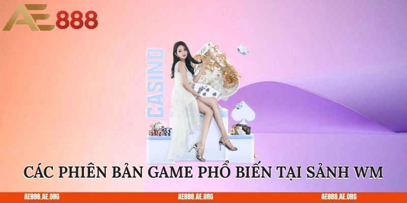 Các phiên bản game phổ biến tại sảnh WM