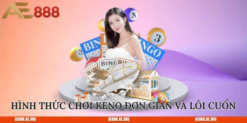 Hình thức chơi Keno đơn giản và lôi cuốn