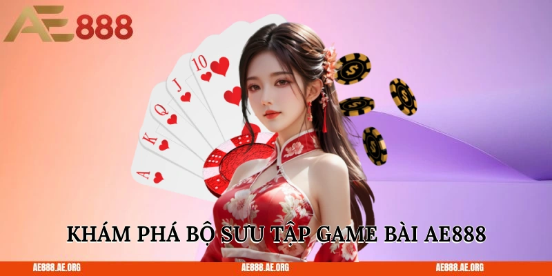 Khám phá bộ sưu tập game bài AE888