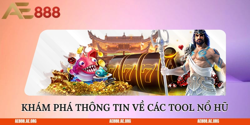 Khám phá thông tin về các tool nổ hũ