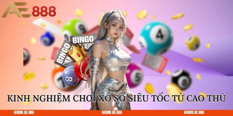 Kinh nghiệm chơi xổ số siêu tốc từ cao thủ