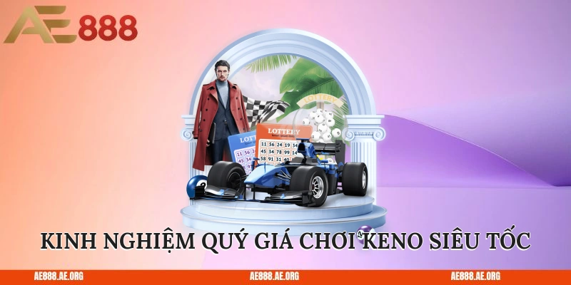 Kinh nghiệm quý giá chơi Keno siêu tốc