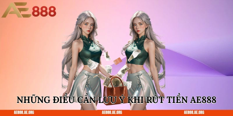 Những điều cần lưu ý khi rút tiền AE888