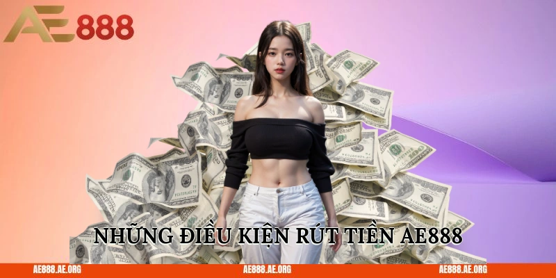 Những điều kiện rút tiền AE888