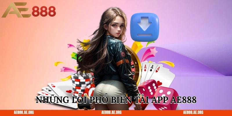 Những lỗi phổ biến tải app AE888