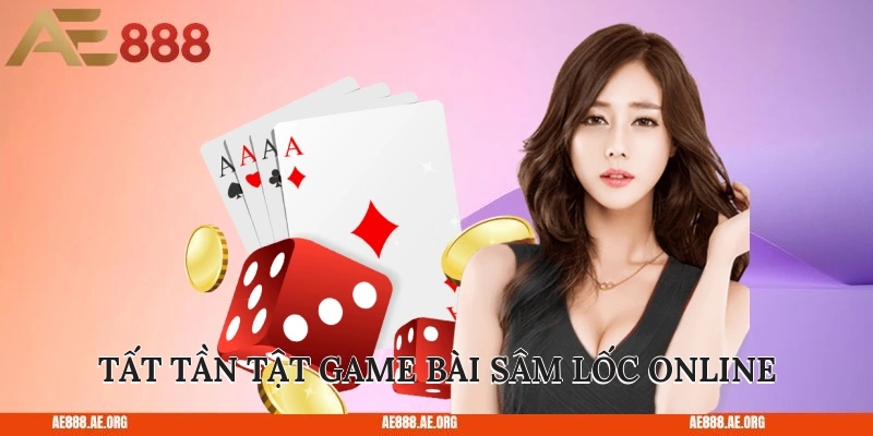 Tất tần tật game bài Sâm lốc online