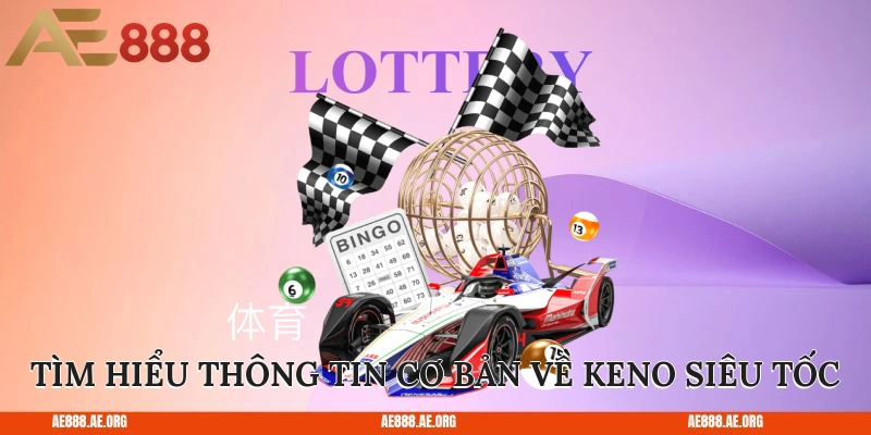 Tìm hiểu thông tin cơ bản về Keno siêu tốc