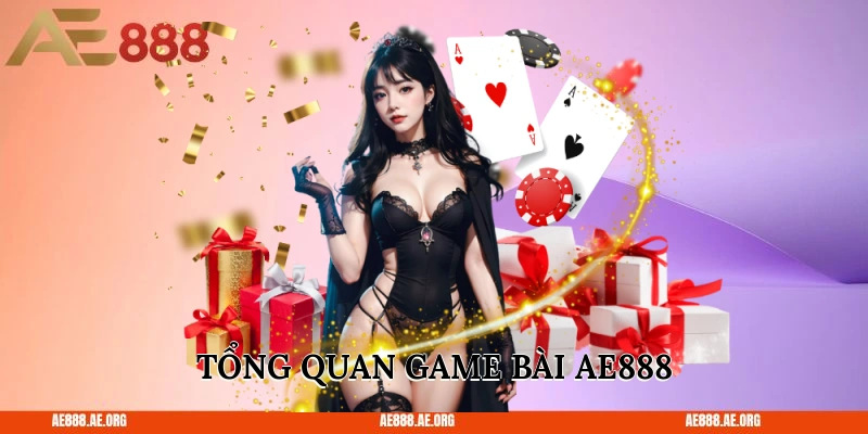 Tổng quan game bài AE888