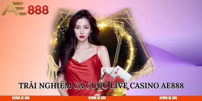 Trải nghiệm cá cược tại live casino AE888